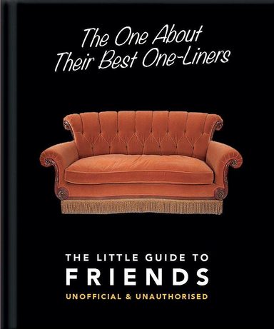 The One About Their Best One-Liners: The Little Guide to Friends: The Little Guide to Friends-Unofficial and Unauthorized (The Little Book of...)