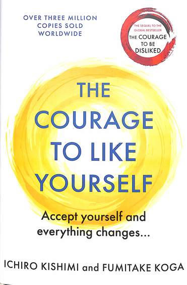 Courage To Like Yourself : Accept Yourself & Everything Changes
