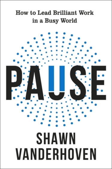Pause : How To Lead Brilliant Work In Busy World