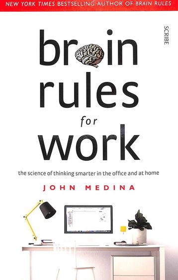 Brain Rules For Work : The Science Of Thinking Smarter In The Office & At Home