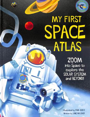 My First Space Atlas : Zoom Into Space To Explore The Solar System & Beyond