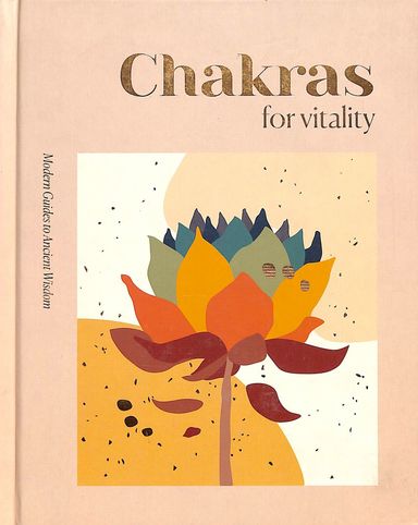 Chakras For Vitality :  Modern Guides To Ancient Wisdom