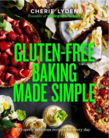 Gluten-Free Baking Made Simple : Properly delicious Wholegreen Bakery recipes for home