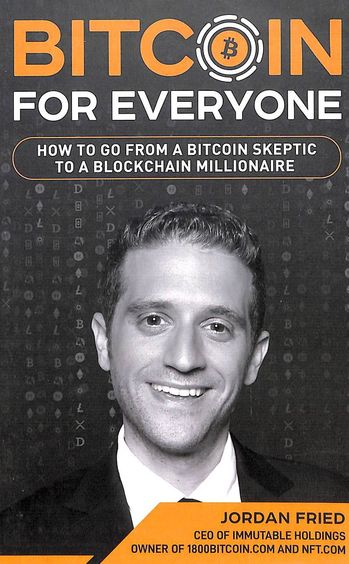 Bitcoin For Everyone : How To Go From A Bitcoin Skeptic To A Blockchain Millionaire