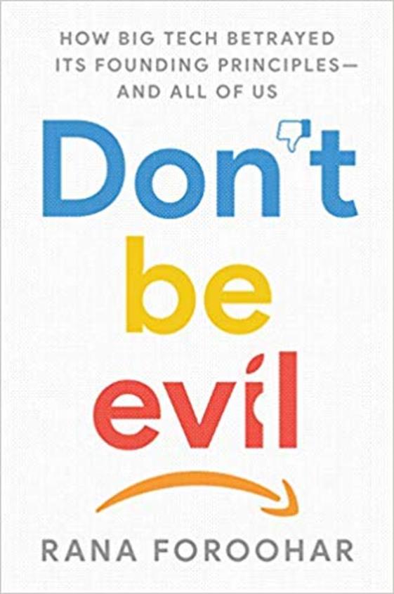 Dont Be Evil: How Big Tech Betrayed Its Founding Principles -- And All of Us