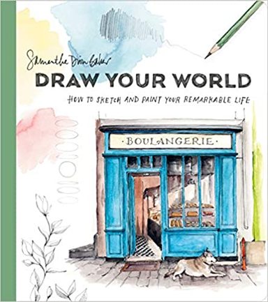 Draw Your World : How To Sketch &  Paint Your Remarkable Life