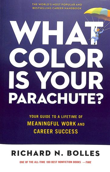What Color Is Your Parachute : Your Guide To A Lifetime Of Meaningful Work & Career Success