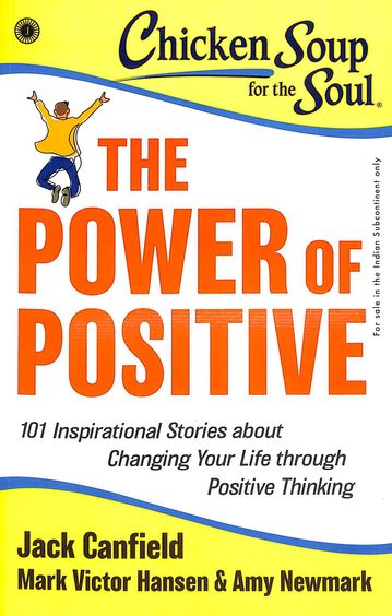 Chicken Soup For The Soul Series: The Power Of Positive: 101 Inspirational Stories About Changing