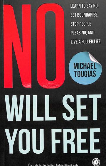 No Will Set You Free : Learn To Say No Set Boundaries Stop People Pleasing & Live A Fuller Life