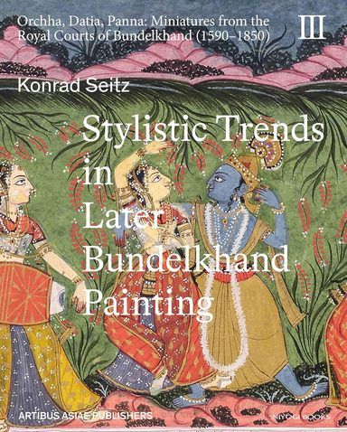 Stylistic Trends In Later Bundelkhand Painting Orchha Datia Panna Vol 03 : Miniatures From The Royal