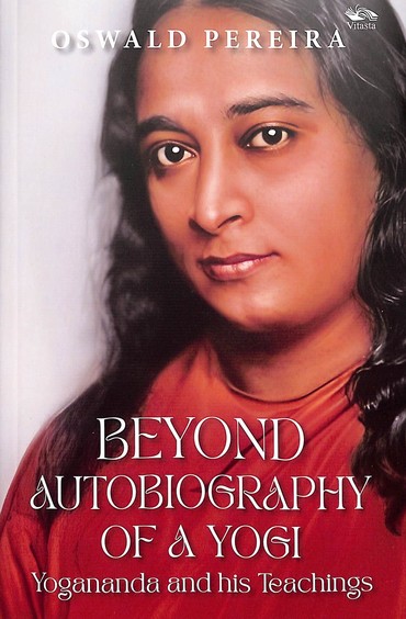 Beyond Autobiography Of A Yogi : Yogananda & His Teachings