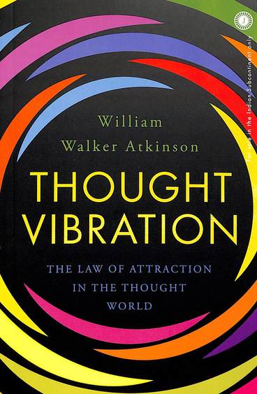 Thought Vibration : The Law Of Attraction In The Thought World