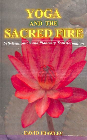 Yoga & The Sacred Fire Self  Realizations & Planetary Transformation