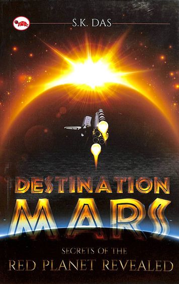 Destination Mars : The Secrets Of The Red Planet Revealed