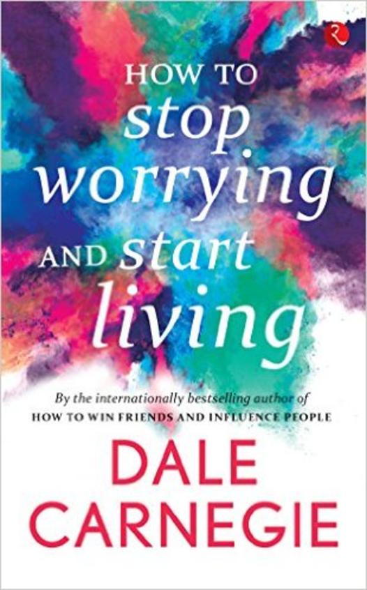 How To Stop Worrying & Start Living