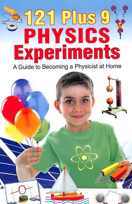 121 Plus 9 Physics Experiments : A Guide To Becoming A Physicist At Home