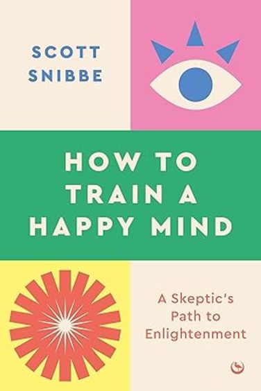 How To Train A Happy Mind : A Skeptics Path To Enlightenment
