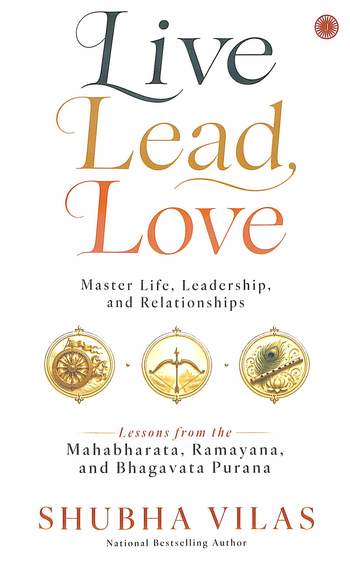 Live Lead Love : Master Life Leadership & Relationships Lessons From The Mahabharata Ramayan
