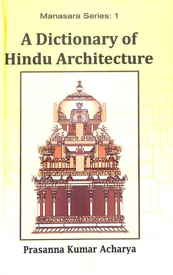 Manasara : A Dictionary Of Hindu Architecture Manasara Vol 1