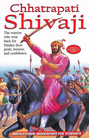 Chhatrapati Shivaji : The Warrior Who Won Back For Hindus Their Pride Honour And Selfconfidence