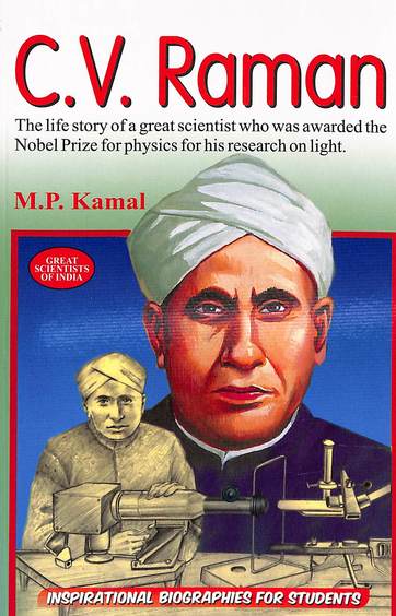 Cv Raman :The Life Story Of Great Scientist Who Was Awarded The Nobel Prize For Physics For His