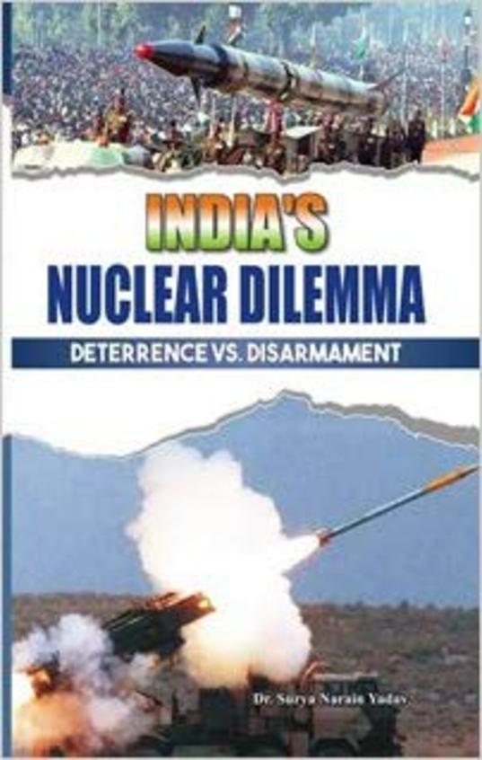 Indias Nuclear Dilemma: Deterrence Vs. Disarmament