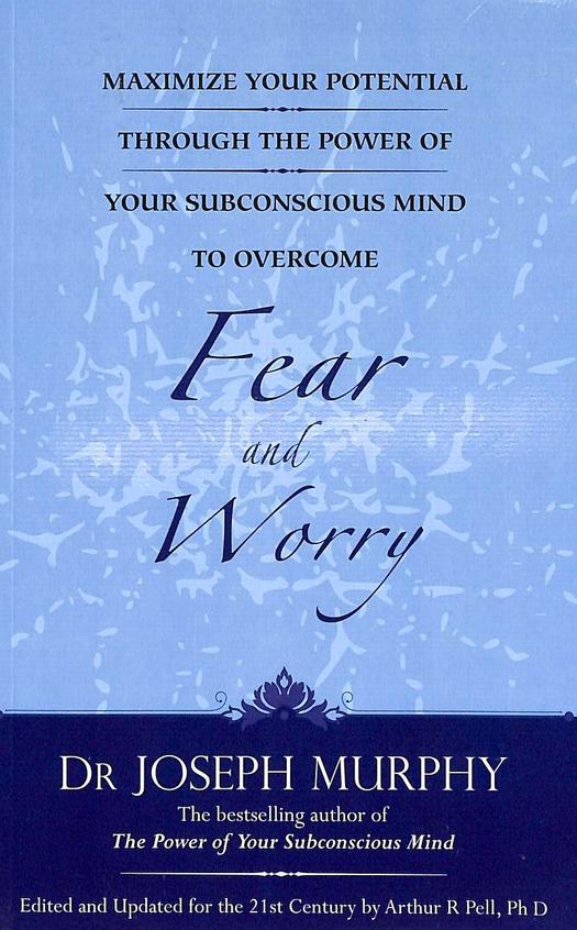 Fear And Worry : Maximize Your Potential Through   The Power Of Your Subconscious Mind To Overcom
