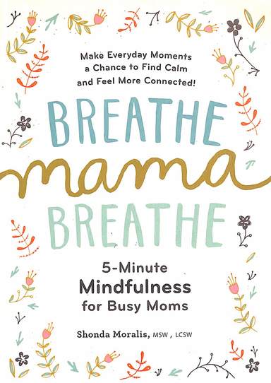 Breathe Mama Breathe : 5 Minutes Mindfulness For Busy Moms