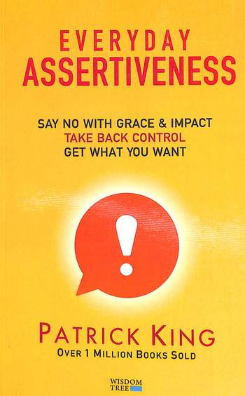Everyday Assertiveness : Say No With Grace & Impact Take Back Control Get What You Want