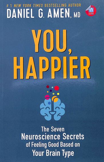 You, Happier : The 7 Neuroscience Secrets Of Feeling Good Based On Your Brain Type