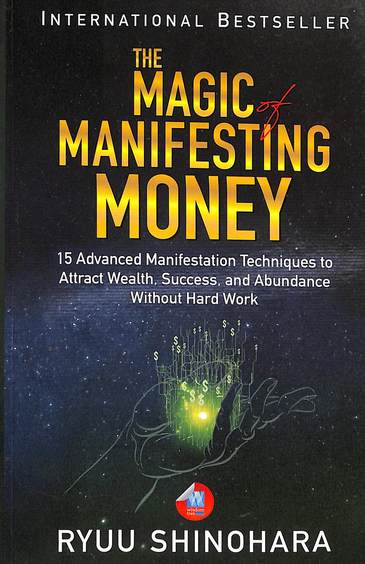 Magic Of Manifesting Money : 15 Advanced Manifestation Technques To Attract Wealth