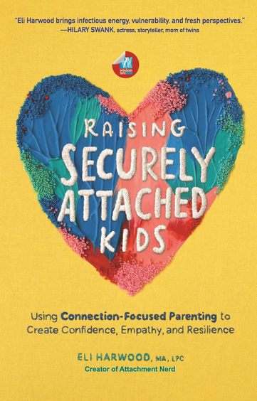Raising Securely Attached Kids : Using Connection Focused Parenting To Create Confidence Empathy & R