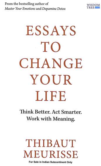 Essays To Change Your Life : Think Better  Act Smarter  Work With Meaning