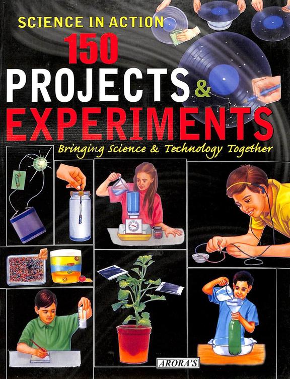 Science In Action 150 Projects & Experiments : Bringing Science & Technology Together
