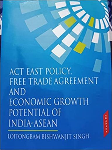 Act East Policy Free Trade Agreement and Economic Growth Potential of India-Asean