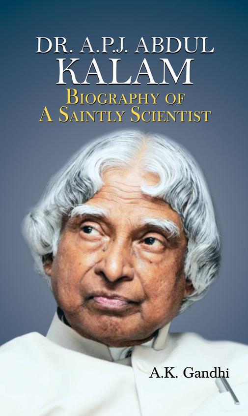 Dr Apj Abdul Kalam : Biography Of A Saintly Scientist