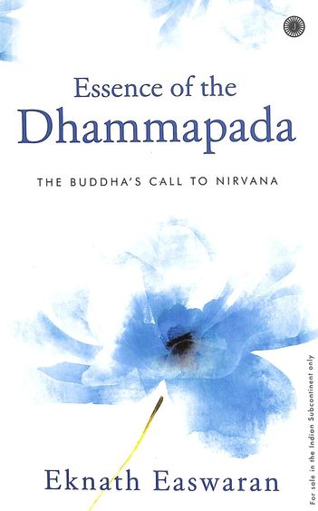 Essence Of The Dhammapada : The Buddhas Call To Nirvana