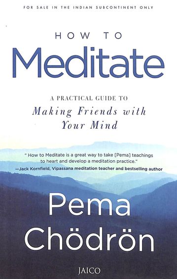How To Meditate : A Practical Guide To Making Friends With Your Mind