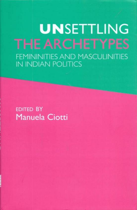Unsettling The Archetypes Femininities And Masculinities In Indian Politics
