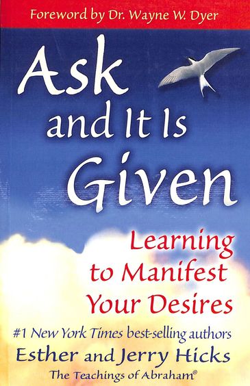 Ask & It Is Given Learning To Manifest Your Desires
