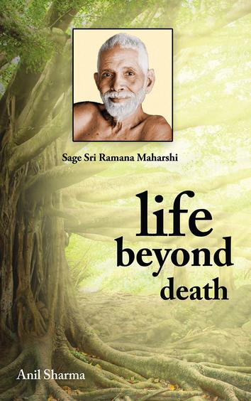 Life Beyond Death : Sage Sri Ramana Maharshi