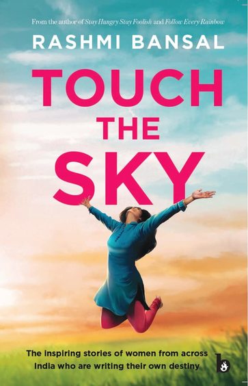 Touch The Sky : The Inspiring Stories Of Women From Across India Who Are Writing Their On Destiny