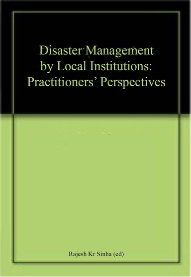Disaster Management by Local Institutions : Practitioners Perspectives