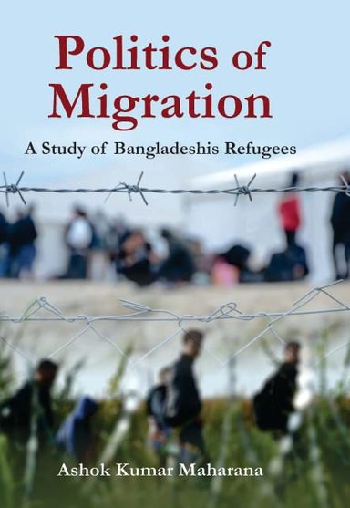 Politics of Migration : A Study of Bagladeshis Refugees