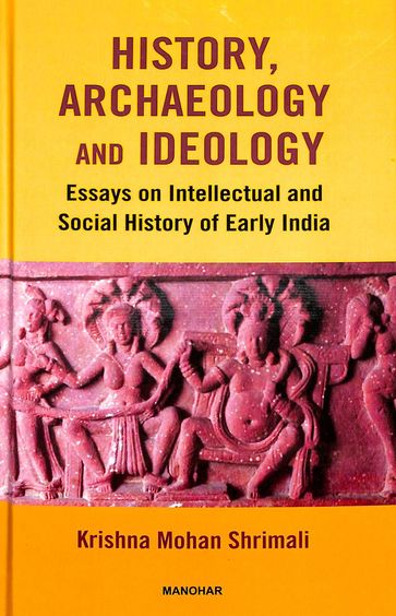 History, Archaeology & Ideology : Essays On Intellectual & Social History Of Early India
