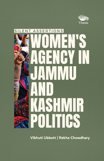 Silent Assertions : Womens Agency In Jammu & Kashmir Politics