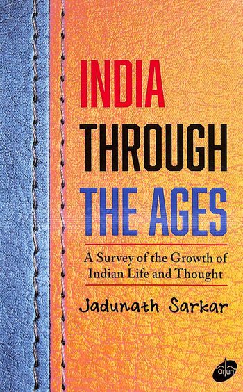 India Through The Ages : A Survey Of The Growth Of Indian Life & Thought