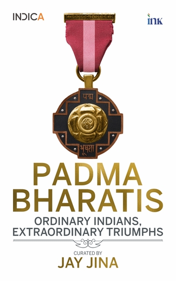 Padma Bharatis : Ordinary Indians Extraordinary Triumphs