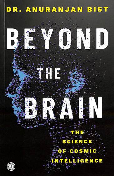 Beyond The Brain : The Science Of Cosmic Intelligence