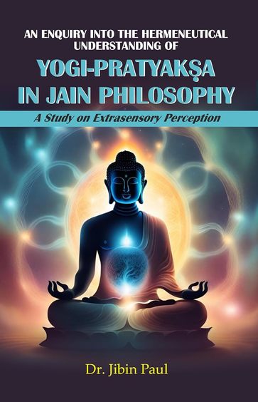 An Enquiry into the Hermeneutical Understanding of Yogi-Pratyaksa in Jain Philosophy